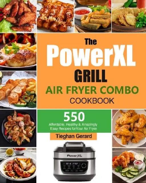 The PowerXL Grill Air Fryer Combo Cookbook: 550 Affordable, Healthy & Amazingly Easy Recipes for Your Air Fryer by Tieghan Gerard