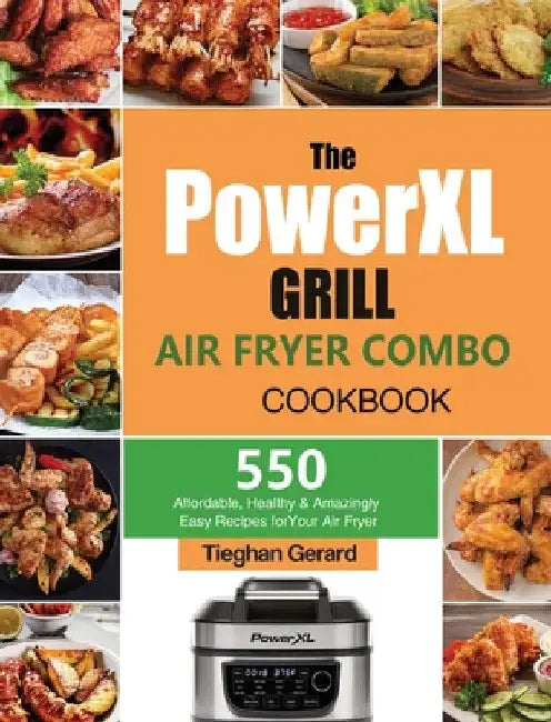 The PowerXL Grill Air Fryer Combo Cookbook: 550 Affordable, Healthy & Amazingly Easy Recipes for Your Air Fryer by Tieghan Gerard