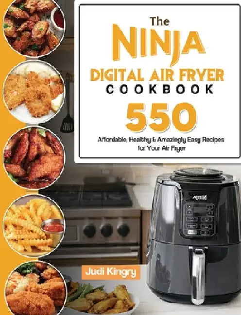 The Ninja Digital Air Fryer Cookbook: 550 Affordable, Healthy & Amazingly Easy Recipes for Your Air Fryer by Judi Kingry