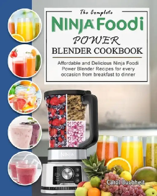 The Complete Ninja Foodi Power Blender Cookbook: Affordable and Delicious Ninja Foodi Power Blender Recipes for every occasion from breakfast to dinne by Carol Buchheit