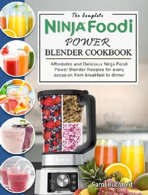 The Complete Ninja Foodi Power Blender Cookbook: Affordable and Delicious Ninja Foodi Power Blender Recipes for every occasion from breakfast to dinne by Carol Buchheit