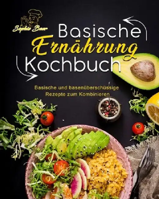 Basische Ernährung Kochbuch: Basische und basenüberschüssige Rezepte zum Kombinieren by Sophie Baer