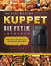 The Step By Step KUPPET Air Fryer Cookbook: Easy, Quick and Delicious Recipes for Beginners by Adolph Funk