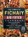 The Complete Fichaiy AIR FRYER Cookbook: Quick and Delicious Recipes for Every Day incl. Side Dishes, Desserts and More by Robert Hill