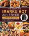 The Complete Imarku Hot Air Fryer Cookbook: Yummy and Healthy Air-Fryer Recipes for Quick and Easy Meals by Nicole Spires