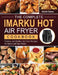 The Complete Imarku Hot Air Fryer Cookbook: Yummy and Healthy Air-Fryer Recipes for Quick and Easy Meals by Nicole Spires