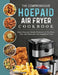 The Comprehensive Hoepaid Air Fryer Cookbook: Quick, Easy and Healthy Recipes to Air Fry, Bake, Broil, and Roast with Your Hoepaid Air Fryer by Benton Jaynes