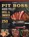 Yummy Pit Boss Wood Pellet Grill and Smoker Cookbook: 250 Quick, Savory and Creative Recipes for Fast And Healthy Meals by Julia Deal