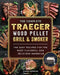 The Compete Traeger Wood Pellet Grill And Smoker: The Easy Recipes For The Most Flavorful And Delicious Barbecue by Denise Norwood