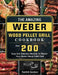 The Amazing Weber Wood Pellet Grill Cookbook: Over 200 Easy And Delicious Recipes To Master Your Weber Wood Pellet Grill by Patrick Gardner