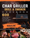 The Tasty Char Griller Grill & Smoker Cookbook: 600 Delicious Recipes for the Perfect BBQ. Smoke, Meat, Bake or Roast Like a Chef by Kimberly Hitt