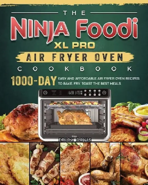 The Ninja Foodi XL Pro Air Fryer Oven Cookbook: 1000-Day Easy and Affordable Air Fryer Oven Recipes To Bake, Fry, Toast The Best Meals by Erick Davis