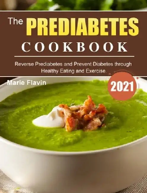 The Prediabetes Cookbook 2021: Reverse Prediabetes and Prevent Diabetes through Healthy Eating and Exercise. by Marie Flavin