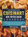 The Effortless Cuisinart Air Fryer Oven Cookbook: 550 Delicious, Quick and Effortless Recipes to Unleash All the Power of Your Air Fryer Grill. For Be by Will Andrade