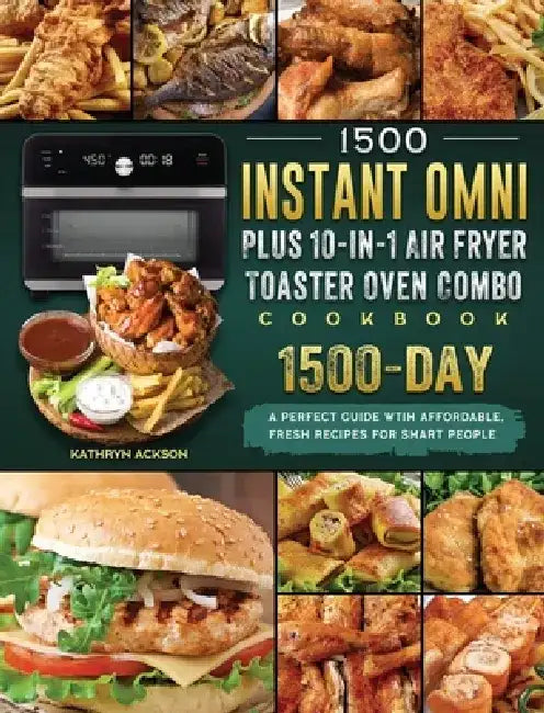 1500 Instant Omni Plus10-in-1 Air Fryer Toaster Oven Combo Cookbook: A Perfect Guide wtih 1500 Days Affordable, Fresh Recipes for Smart People by Kathryn Ackson