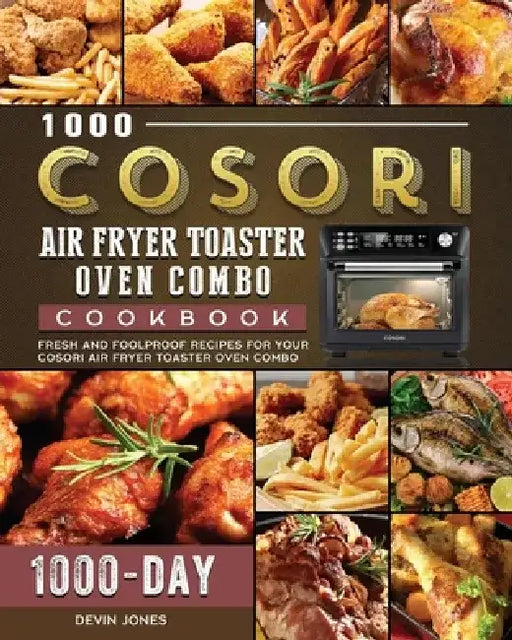 1000 COSORI Air Fryer Toaster Oven Combo Cookbook: 1000 Days Fresh and Foolproof Recipes for Your COSORI Air Fryer Toaster Oven Combo by Devin Jones
