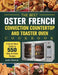 The Best Oster French Convection Countertop and Toaster Oven Cookbook: A Quick-Start Guide to 550 Easy &Fresh Recipes by Justin Harmon