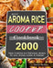 2000 AROMA Rice Cooker Cookbook: 2000 Days Creative and Delicious recipes for your Aroma cooker & steamer by David Heller