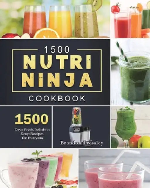 1500 Nutri Ninja Cookbook: 1500 Days Fresh, Delicious Soup Recipes for Everyone by Brandon Pressley