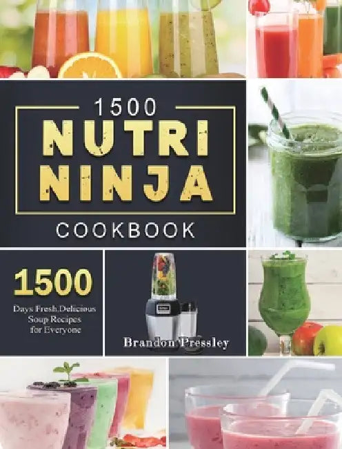 1500 Nutri Ninja Cookbook: 1500 Days Fresh, Delicious Soup Recipes for Everyone by Brandon Pressley