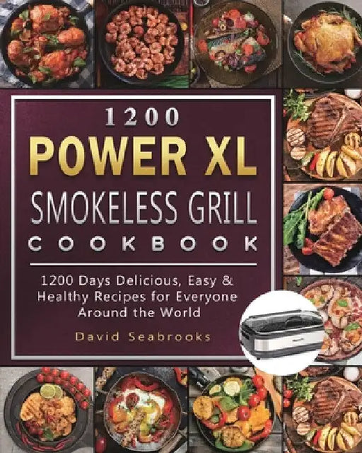 1200 Power XL Smokeless Grill Cookbook: 1200 Days Delicious, Easy & Healthy Recipes for Everyone Around the World by David Seabrooks