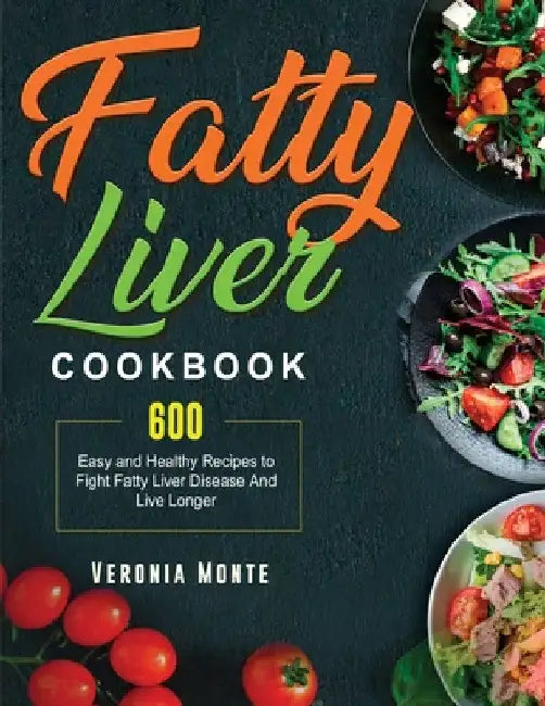 Fatty Liver Cookbook: 600 Easy and Healthy Recipes to Fight Fatty Liver Disease And Live Longer by Veronia Monte