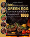Big Green Egg Ceramic Charcoal Grill Cookbook 1000: The Complete Guide To 1000 Days Tried & True Recipes by Arlene Miller
