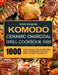 Komodo Ceramic Charcoal Grill Cookbook 1000: 1000 Days Yummy, Relax Recipes and Techniques for the World's Best Barbecue by Ross Robbins