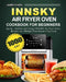 Innsky Air Fryer Oven Cookbook for Beginners: 1000-Day Quick，Healthy and Crispy INNSKY Air Fryer Oven Recipes on a Budget That Anyone Can Cook by James Chapa
