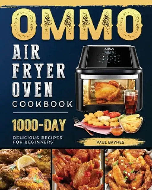 OMMO Air Fryer Oven Cookbook: 1000-Day Delicious Recipes for Beginners by Paul Baynes