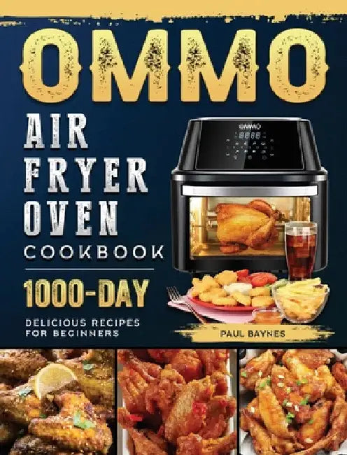 OMMO Air Fryer Oven Cookbook: 1000-Day Delicious Recipes for Beginners by Paul Baynes