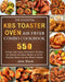 The Essential KBS Toaster Oven Air Fryer Combo Cookbook: 550 Crispy and Juicy Affordable Recipes for Quick and Easy Meals to Serve Healthy Meals for t by Jane Black