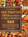 The Essential KBS Toaster Oven Air Fryer Combo Cookbook: 550 Crispy and Juicy Affordable Recipes for Quick and Easy Meals to Serve Healthy Meals for t by Jane Black