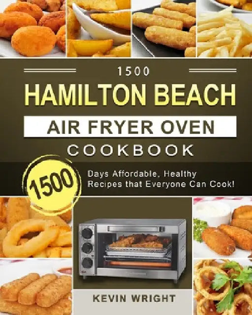 1500 Hamilton Beach Air Fryer Oven Cookbook: 1500 Days Affordable, Healthy Recipes that Everyone Can Cook! by Kevin Wright