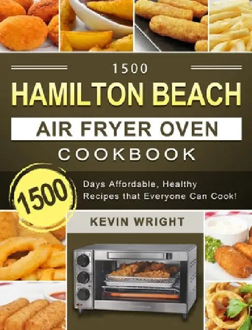 1500 Hamilton Beach Air Fryer Oven Cookbook: 1500 Days Affordable, Healthy Recipes that Everyone Can Cook! by Kevin Wright
