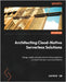 Architecting Cloud-Native Serverless Solutions: Design, build, and operate serverless solutions on cloud and open source platforms by CM, Safeer