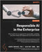 Responsible AI in the Enterprise: Practical AI risk management for explainable, auditable, and safe models with hyperscalers and Azure OpenAI by Masood, Adnan
