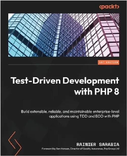 Test-Driven Development with PHP 8: Build extensible, reliable, and maintainable enterprise-level applications using TDD and BDD with PHP by Sarabia, Rainier