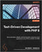 Test-Driven Development with PHP 8: Build extensible, reliable, and maintainable enterprise-level applications using TDD and BDD with PHP by Sarabia, Rainier