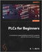 PLCs for Beginners: An introductory guide to building robust PLC programs with Structured Text by White, M. T.