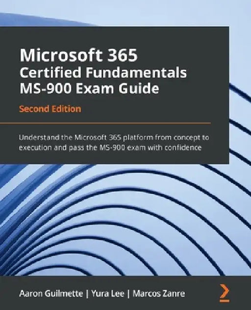 Microsoft 365 Certified Fundamentals MS-900 Exam Guide - Second Edition: Understand the Microsoft 365 platform from concept to execution and pass the by Aaron Guilmette