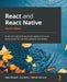 React and React Native - Fourth Edition: Build cross-platform JavaScript applications with native power for the web, desktop, and mobile by Adam Boduch