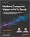 Modern Computer Vision with PyTorch - Second Edition: A practical roadmap from deep learning fundamentals to advanced applications and Generative AI by Ayyadevara, V. Kishore