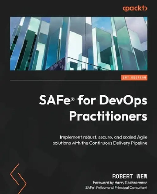 SAFe(R) for DevOps Practitioners: Implement robust, secure, and scaled Agile solutions with the Continuous Delivery Pipeline by Robert Wen