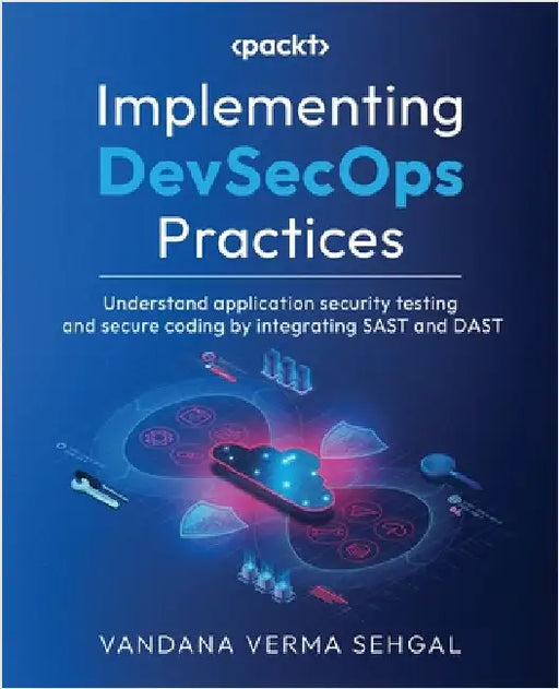 Implementing DevSecOps Practices: Understand application security testing and secure coding by integrating SAST and DAST by Sehgal, Vandana Verma