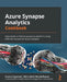 Azure Synapse Analytics Cookbook: Implement a limitless analytical platform using effective recipes for Azure Synapse by Gaurav Agarwal