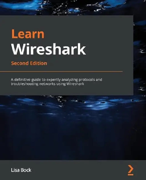 Learn Wireshark - Second Edition: A definitive guide to expertly analyzing protocols and troubleshooting networks using Wireshark by Lisa Bock