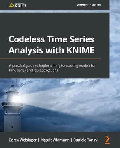 Codeless Time Series Analysis with KNIME: A practical guide to implementing forecasting models for time series analysis applications by Corey Weisinger