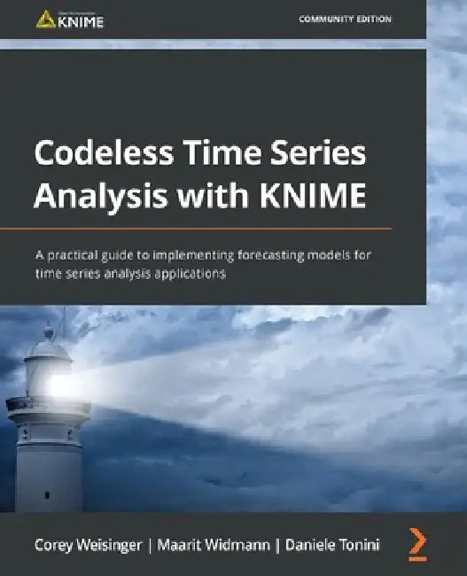 Codeless Time Series Analysis with KNIME: A practical guide to implementing forecasting models for time series analysis applications by Corey Weisinger