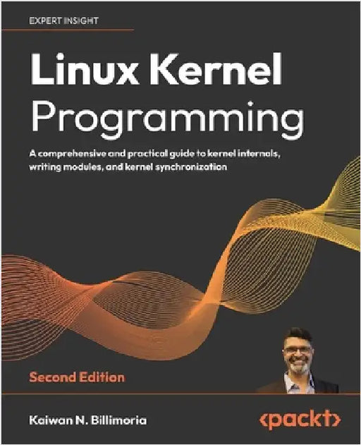 Linux Kernel Programming - Second Edition: A comprehensive and practical guide to kernel internals, writing modules, and kernel synchronization by Billimoria, Kaiwan N.